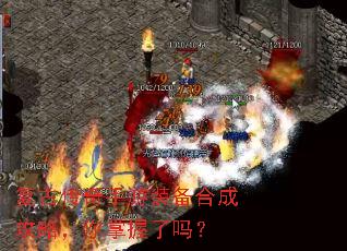 复古传奇手游装备合成攻略,你掌握了吗? 复古传奇手游装备合成攻略,你掌握了吗?