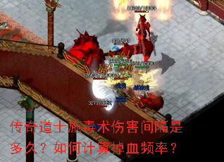 传奇道士施毒术伤害间隔是多久?如何计算掉血频率? 传奇道士施毒术伤害间隔是多久?如何计算掉血频率?