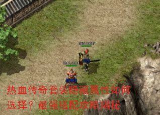 热血传奇套装隐藏属性如何选择?最强搭配攻略揭秘 热血传奇套装隐藏属性如何选择?最强搭配攻略揭秘