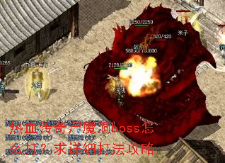 热血传奇尸魔洞boss怎么打?求详细打法攻略。 热血传奇尸魔洞boss怎么打?求详细打法攻略。