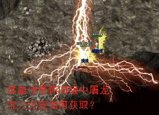 热血传奇怀旧版中屠龙宝刀究竟如何获取? 热血传奇怀旧版中屠龙宝刀究竟如何获取?
