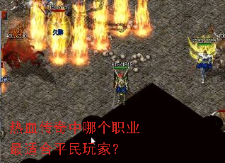 热血传奇中哪个职业最适合平民玩家? 热血传奇中哪个职业最适合平民玩家?