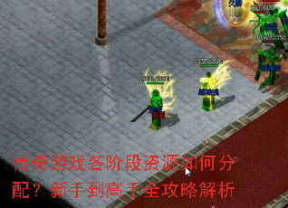 传奇游戏各阶段资源如何分配?新手到高手全攻略解析 传奇游戏各阶段资源如何分配?新手到高手全攻略解析