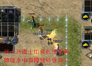 战士与道士组合在传奇英雄版本中有何独特优势? 战士与道士组合在传奇英雄版本中有何独特优势?