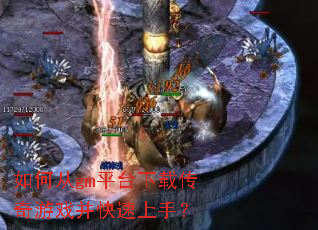 如何从gm平台下载传奇游戏并快速上手? 如何从gm平台下载传奇游戏并快速上手?
