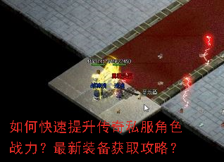 如何快速提升传奇私服角色战力?最新装备获取攻略? 如何快速提升传奇私服角色战力?最新装备获取攻略?