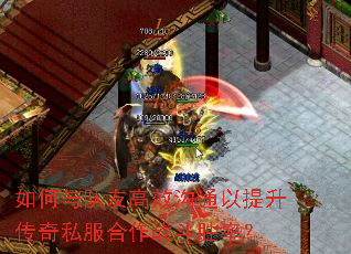 如何与队友高效沟通以提升传奇私服合作战斗胜率? 如何与队友高效沟通以提升传奇私服合作战斗胜率?