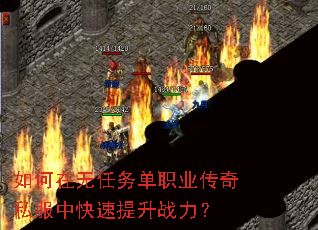 如何在无任务单职业传奇私服中快速提升战力? 如何在无任务单职业传奇私服中快速提升战力?