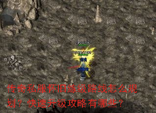 传奇私服怀旧练级路线怎么规划?快速升级攻略有哪些? 传奇私服怀旧练级路线怎么规划?快速升级攻略有哪些?