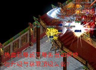 热血私服新开服务器如何快速升级与获取顶级装备? 热血私服新开服务器如何快速升级与获取顶级装备?