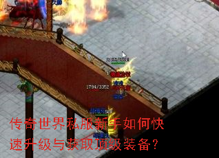 传奇世界私服新手如何快速升级与获取顶级装备? 传奇世界私服新手如何快速升级与获取顶级装备?