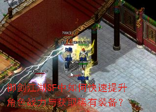 御剑江湖SF中如何快速提升角色战力与获取稀有装备? 御剑江湖SF中如何快速提升角色战力与获取稀有装备?