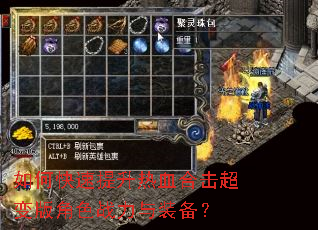 如何快速提升热血合击超变版角色战力与装备? 如何快速提升热血合击超变版角色战力与装备?
