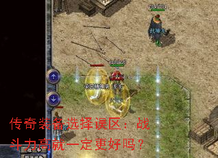 传奇装备选择误区:战斗力高就一定更好吗? 传奇装备选择误区:战斗力高就一定更好吗?