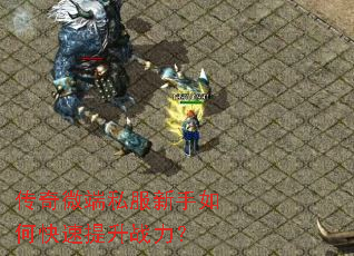 传奇微端私服新手如何快速提升战力? 传奇微端私服新手如何快速提升战力?