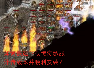 如何快速下载传奇私服外传版本并顺利安装? 如何快速下载传奇私服外传版本并顺利安装?