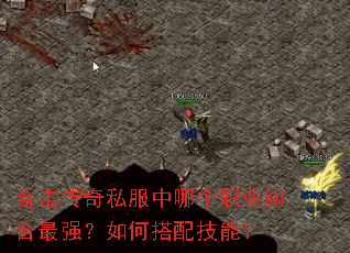 合击传奇私服中哪个职业组合最强?如何搭配技能? 合击传奇私服中哪个职业组合最强?如何搭配技能?