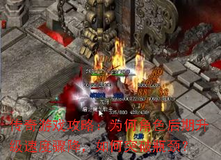传奇游戏攻略:为何角色后期升级速度骤降,如何突破瓶颈? 传奇游戏攻略:为何角色后期升级速度骤降,如何突破瓶颈?