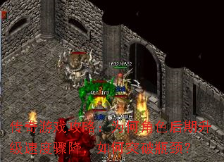 传奇游戏攻略:为何角色后期升级速度骤降,如何突破瓶颈? 传奇游戏攻略:为何角色后期升级速度骤降,如何突破瓶颈?