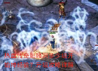 热血传奇骷髅洞多少级开始掉经验?升级攻略详解 热血传奇骷髅洞多少级开始掉经验?升级攻略详解