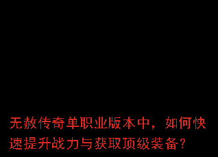 无赦传奇单职业版本中,如何快速提升战力与获取顶级装备? 无赦传奇单职业版本中,如何快速提升战力与获取顶级装备?