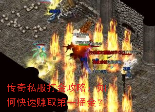 传奇私服打金攻略:如何快速赚取第一桶金? 传奇私服打金攻略:如何快速赚取第一桶金?