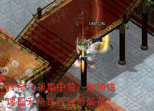 传奇私服集中营:如何快速提升角色等级与装备? 传奇私服集中营:如何快速提升角色等级与装备?