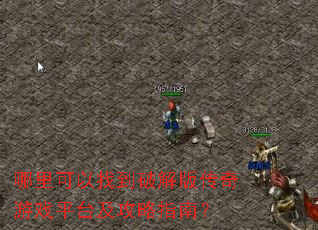 哪里可以找到破解版传奇游戏平台及攻略指南? 哪里可以找到破解版传奇游戏平台及攻略指南?
