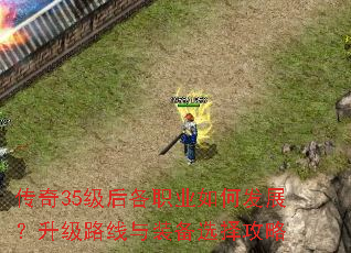 传奇35级后各职业如何发展?升级路线与装备选择攻略 传奇35级后各职业如何发展?升级路线与装备选择攻略