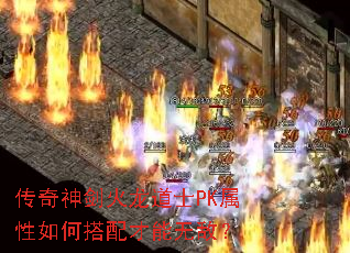 传奇神剑火龙道士PK属性如何搭配才能无敌? 传奇神剑火龙道士PK属性如何搭配才能无敌?