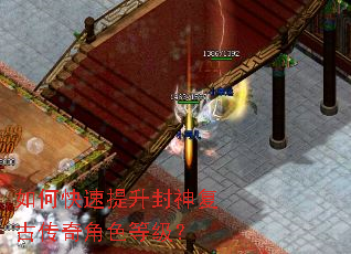 如何快速提升封神复古传奇角色等级? 如何快速提升封神复古传奇角色等级?