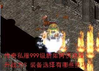 传奇私服999级后如何快速提升战力?装备选择有哪些技巧? 传奇私服999级后如何快速提升战力?装备选择有哪些技巧?