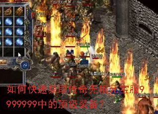 如何快速获取传奇无限元宝服9999999中的顶级装备? 如何快速获取传奇无限元宝服9999999中的顶级装备?