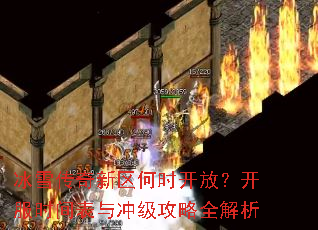 冰雪传奇新区何时开放?开服时间表与冲级攻略全解析 冰雪传奇新区何时开放?开服时间表与冲级攻略全解析