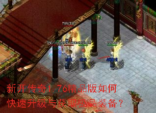 新开传奇1.76精品版如何快速升级与获取极品装备? 新开传奇1.76精品版如何快速升级与获取极品装备?