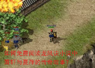 如何免费阅读龙凤诀小说中萧轩与夏萍的传奇故事? 如何免费阅读龙凤诀小说中萧轩与夏萍的传奇故事?