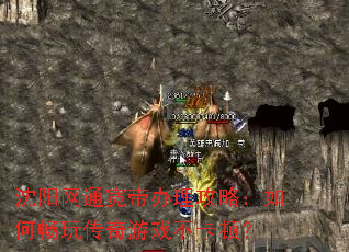沈阳网通宽带办理攻略:如何畅玩传奇游戏不卡顿? 沈阳网通宽带办理攻略:如何畅玩传奇游戏不卡顿?