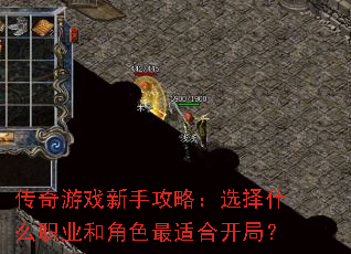 传奇游戏新手攻略:选择什么职业和角色最适合开局? 传奇游戏新手攻略:选择什么职业和角色最适合开局?