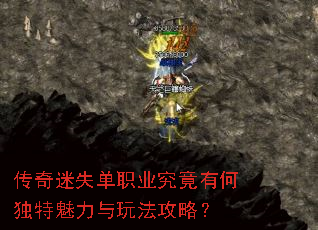 传奇迷失单职业究竟有何独特魅力与玩法攻略? 传奇迷失单职业究竟有何独特魅力与玩法攻略?