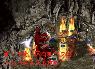 新开传奇一区有哪些快速升级与装备获取攻略? 新开传奇一区有哪些快速升级与装备获取攻略?