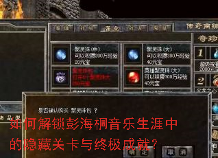 如何解锁彭海桐音乐生涯中的隐藏关卡与终极成就? 如何解锁彭海桐音乐生涯中的隐藏关卡与终极成就?
