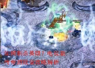 如何刺杀英雄?电视剧传奇游戏全攻略解析 如何刺杀英雄?电视剧传奇游戏全攻略解析