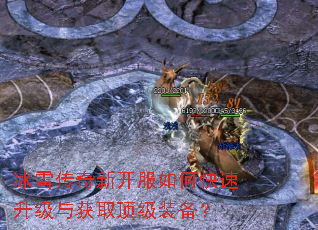 冰雪传奇新开服如何快速升级与获取顶级装备? 冰雪传奇新开服如何快速升级与获取顶级装备?
