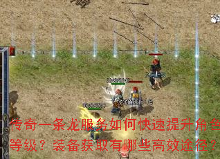 传奇一条龙服务如何快速提升角色等级?装备获取有哪些高效途径? 传奇一条龙服务如何快速提升角色等级?装备获取有哪些高效途径?