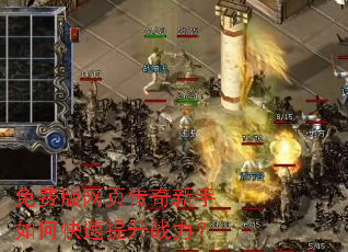 免费版网页传奇新手如何快速提升战力? 免费版网页传奇新手如何快速提升战力?
