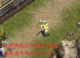 如何快速提升单职业超变满攻速传奇的战斗力? 如何快速提升单职业超变满攻速传奇的战斗力?
