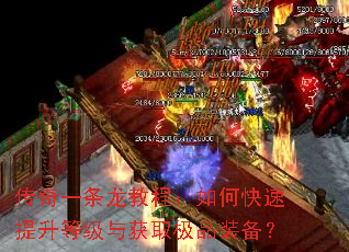传奇一条龙教程:如何快速提升等级与获取极品装备? 传奇一条龙教程:如何快速提升等级与获取极品装备?