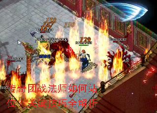 传奇团战法师如何站位?关键技巧全解析 传奇团战法师如何站位?关键技巧全解析