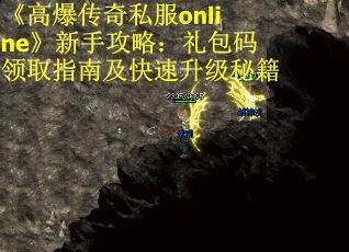 《高爆传奇私服online》新手攻略：礼包码领取指南及快速升级秘籍