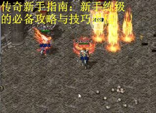 传奇新手指南：新手练级的必备攻略与技巧揭秘